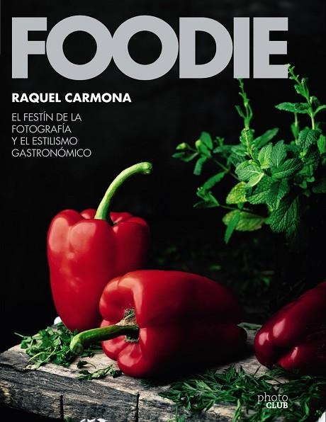 FOODIE EL FESTÍN DE LA FOTOGRAFÍA Y EL ESTILISMO GASTRONÓMICO | 9788441540286 | CARMONA ROMERO, RAQUEL | Llibreria La Gralla | Librería online de Granollers