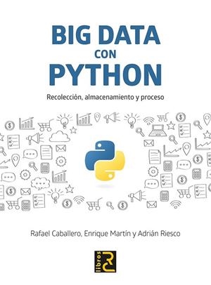 BIG DATA CON PYTHON. RECOLECCIÓN, ALMACENAMIENTO Y PROCESO | 9788494897207 | CABALLERO ROLDÁN, RAFAEL/MARTÍN MARTÍN, ENRIQUE/RIESCO RODRÍGUEZ, ADRIÁN | Llibreria La Gralla | Librería online de Granollers