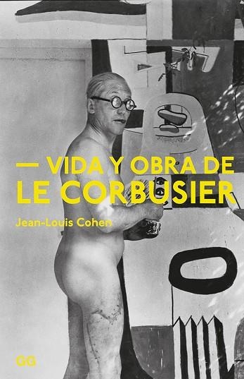 VIDA Y OBRA DE LE CORBUSIER | 9788425230981 | COHEN, JEAN-LOUIS | Llibreria La Gralla | Librería online de Granollers