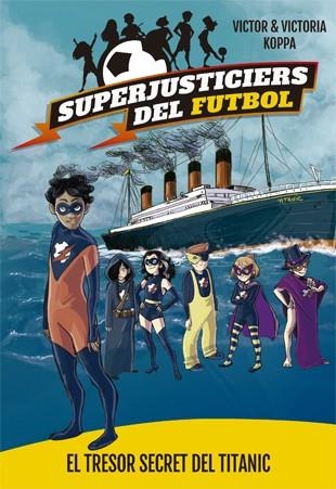 SUPERJUSTICIERS DEL FUTBOL 8. EL TRESOR SECRET DEL TITANIC | 9788424663483 | KOPPA, VICTOR | Llibreria La Gralla | Librería online de Granollers