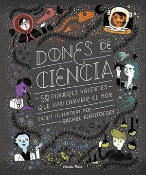 DONES DE CIÈNCIA 50 PIONERES VALENTES | 9788491376323 | IGNOTOFSKY, RACHEL | Llibreria La Gralla | Librería online de Granollers