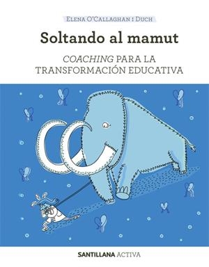 SOLTANDO AL MAMUT: COACHING PARA TRANSFORMAR LA EDUCACIÓN | 9788468046471 | O CALLAHAN, ELENA | Llibreria La Gralla | Librería online de Granollers