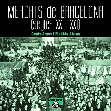 MERCATS DE BARCELONA  SEGLES XX I XXI | 9788472461659 | ARNÀS, GENIS ; ALSINA, MATILDE | Llibreria La Gralla | Llibreria online de Granollers