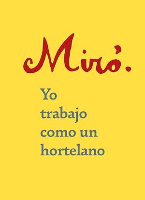 YO TRABAJO COMO UN HORTELANO | 9788425231759 | MIRÓ, JOAN | Llibreria La Gralla | Librería online de Granollers