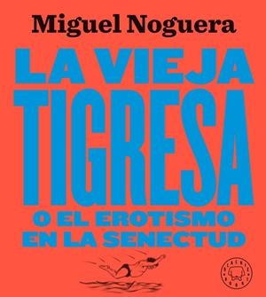 VIEJA TIGRESA O EL EROTISMO EN LA SENECTUD, LA. NUEVA EDICIÓN EN GRAN FORMATO | 9788417552084 | NOGUERA, MIGUEL | Llibreria La Gralla | Librería online de Granollers