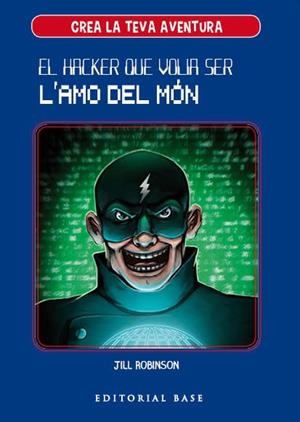 CREA LA TEVA PRÒPIA AVENTURA 1. EL HACKER QUE VOLIA SER L'AMO DEL MÓN | 9788417183950 | ROBINSON, JILL | Llibreria La Gralla | Librería online de Granollers
