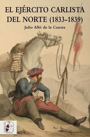 EJERCITO CARLISTA DEL NORTE (1833-1839) | 9788494518775 | ALBI DE LA CUESTA, JULIO | Llibreria La Gralla | Librería online de Granollers