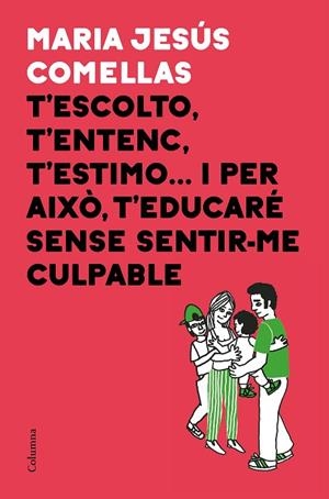 T'ESCOLTO, T'ENTENC, T'ESTIMO... I PER AIXÒ T'EDUCARÉ SENSE SENTIR-ME CULPABLE | 9788466424646 | COMELLAS, M. JESÚS | Llibreria La Gralla | Llibreria online de Granollers