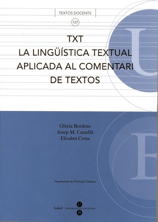 TXT LA LINGÜÍSTICA TEXTUAL APLICADA AL COMENTARI DE TEXTOS | 9788447529933 | CASTELLÀ LIDON, JOSEP M./BORDONS DE PORRATA-DORIA, GLORIA/COSTA GIMÉNEZ, ELISABET | Llibreria La Gralla | Librería online de Granollers