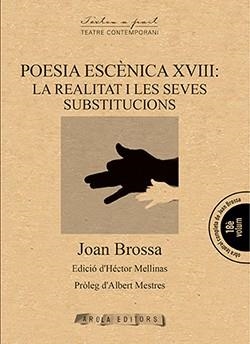 POESIA ESCENICA XVIII: LA REALITAT I LES SEVES SUBSTITUCIONS | 9788494927096 | BROSSA, JOAN | Llibreria La Gralla | Llibreria online de Granollers