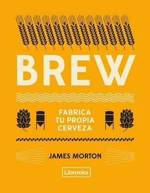 BREW: FABRICA TU PROPIA CERVEZA | 9788494872556 | MORTON, JAMES | Llibreria La Gralla | Llibreria online de Granollers