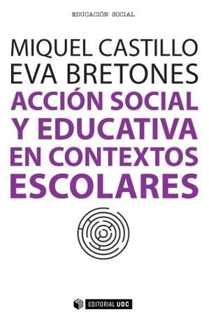 ACCIÓN SOCIAL Y EDUCATIVA EN CONTEXTOS ESCOLARES | 9788490642092 | CASTILLO CARBONELL, MIQUEL/BRETONES PEREGRINA, EVA | Llibreria La Gralla | Librería online de Granollers