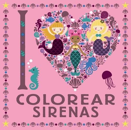 I LOVE COLOREAR SIRENAS | 9788469626313 | VARIOS AUTORES | Llibreria La Gralla | Librería online de Granollers