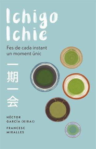 ICHIGO-ICHIE. FES DE CADA INSTANT UN MOMENT ÚNIC | 9788441232020 | MIRALLES, FRANCESC/GARCÍA, HÉCTOR | Llibreria La Gralla | Llibreria online de Granollers