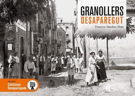 GRANOLLERS DESAPAREGUT | 9788416547432 | SANCHEZ MATA, FRANCESC | Llibreria La Gralla | Librería online de Granollers