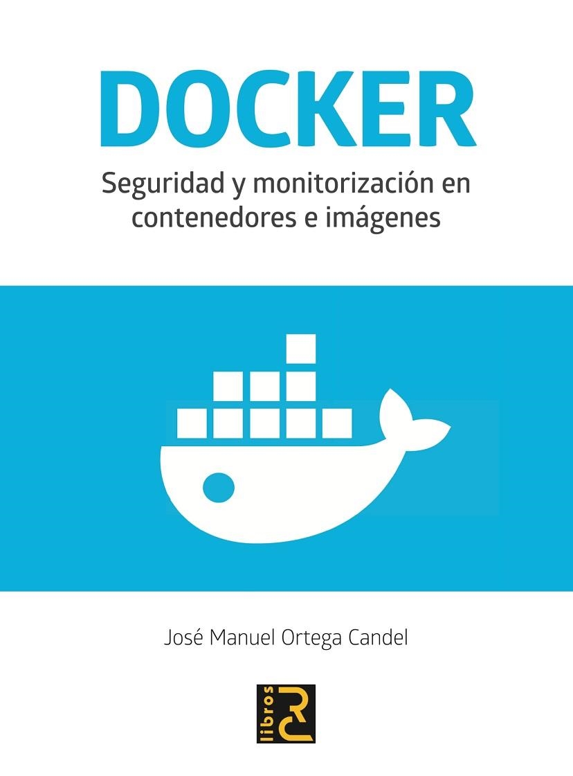 DOCKER. SEGURIDAD Y MONITORIZACIÓN EN CONTENEDORES E IMÁGENES | 9788494897238 | ORTEGA CANDEL, JOSÉ MANUEL | Llibreria La Gralla | Librería online de Granollers