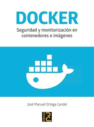 DOCKER. SEGURIDAD Y MONITORIZACIÓN EN CONTENEDORES E IMÁGENES | 9788494897238 | ORTEGA CANDEL, JOSÉ MANUEL | Llibreria La Gralla | Llibreria online de Granollers