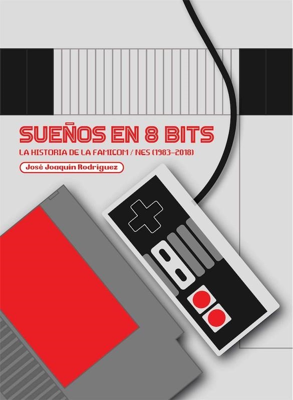 SUEÑOS EN 8 BITS: LA HISTORIA DE LA FAMICOM/NES (1983-2018) | 9788417389741 | RODRÍGUEZ, JOSÉ JOAQUÍN | Llibreria La Gralla | Librería online de Granollers