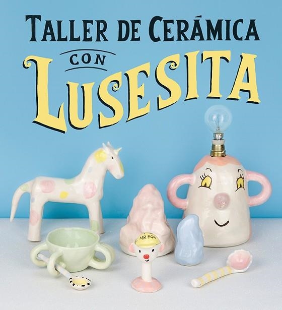 TALLER DE CERÁMICA CON LUSESITA | 9788425231803 | (LAURA LASHERAS), LUSESITA | Llibreria La Gralla | Llibreria online de Granollers