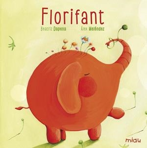 FLORIFANT | 9788416082018 | DAPENA, BEATRIZ/MELÉNDEZ, ÁLEX | Llibreria La Gralla | Librería online de Granollers