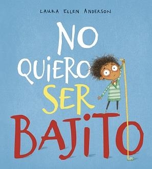 NO QUIERO SER BAJITO | 9788491452287 | ANDERSON, LAURA ELLEN | Llibreria La Gralla | Llibreria online de Granollers