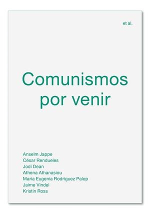 COMUNISMOS POR VENIR | 9788494820595 | JAPPE, ANSELM/RENDUELES, CÉSAR/DEAN, JODI/ATHANASIOU, ATHENA/RODRÍGUEZ PALOP, MARÍA EUGENIA/VINDEL, | Llibreria La Gralla | Llibreria online de Granollers
