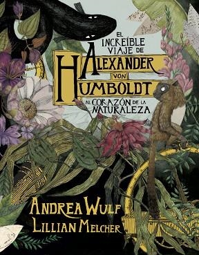 INCREÍBLE VIAJE DE ALEXANDER VON HUMBOLDT AL CORAZÓN DE LA NATURALEZA, EL  | 9788417247416 | WULF, ANDREA; MELCHER, LILIAN | Llibreria La Gralla | Llibreria online de Granollers