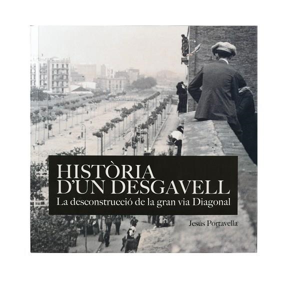 HISTÒRIA D'UN DESGAVELL  LA DECONSTRUCCIÓDE LA GRAN VIA DIAGONAL | 9788491562115 | PORTABELLA ISIDORO, JESÚS | Llibreria La Gralla | Librería online de Granollers