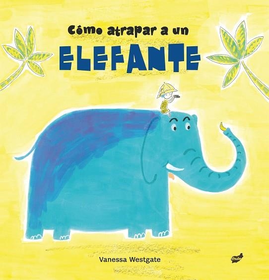 CÓMO ATRAPAR A UN ELEFANTE | 9788416817511 | WESTGATE, VANESSA | Llibreria La Gralla | Llibreria online de Granollers