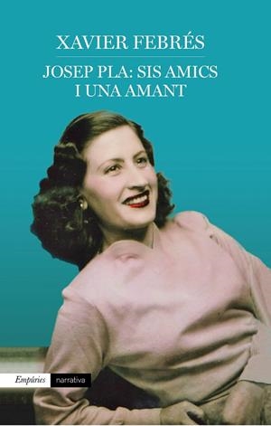 JOSEP PLA: SIS AMICS I UNA AMANT | 9788417016920 | FEBRÉS VERDÚ, XAVIER | Llibreria La Gralla | Librería online de Granollers