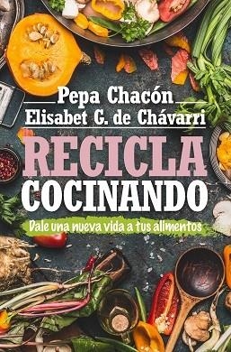 RECICLA COCINANDO | 9788417057800 | CHACÓN, PEPA/GONZÁLEZ DE CHÁVARRI, ELISABET | Llibreria La Gralla | Llibreria online de Granollers