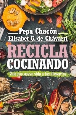 RECICLA COCINANDO | 9788417057800 | CHACÓN, PEPA/GONZÁLEZ DE CHÁVARRI, ELISABET | Llibreria La Gralla | Librería online de Granollers