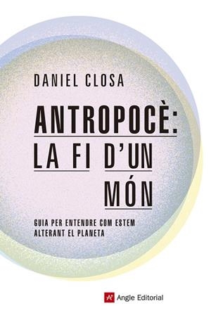 ANTROPOCÈ: LA FI D'UN MÓN | 9788417214722 | CLOSA AUTET, DANIEL | Llibreria La Gralla | Llibreria online de Granollers