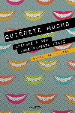 QUIÉRETE MUCHO. APRENDE A SER INMENSAMENTE FELIZ | 9788441541450 | DE LA PEÑA, DANIEL | Llibreria La Gralla | Llibreria online de Granollers