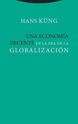 ECONOMÍA DECENTE EN LA ERA DE LA GLOBALIZACIÓN, UNA  | 9788498797886 | KÜNG, HANS | Llibreria La Gralla | Librería online de Granollers
