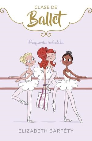 PEQUEÑA REBELDE (CLASE DE BALLET 4) | 9788417773069 | BARFETY, ELIZABETH | Llibreria La Gralla | Librería online de Granollers