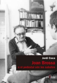 JOAN BROSSA O EL PEDESTAL SÓN LES SABATES | 9788494860744 | COCA, JORDI  | Llibreria La Gralla | Librería online de Granollers