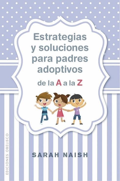 ESTRATEGIAS Y SOLUCIONES PARA PADRES ADOPTIVOS DE LA A A LA Z | 9788491114406 | NAISH, SARAH | Llibreria La Gralla | Llibreria online de Granollers