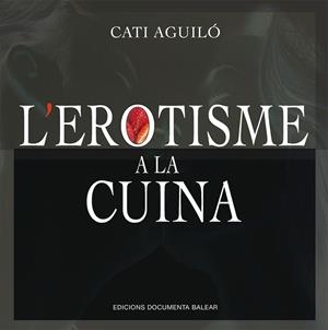 EROTISME A LA CUINA, L' | 9788417113759 | AGUILÓ SENENT, CATALINA | Llibreria La Gralla | Librería online de Granollers