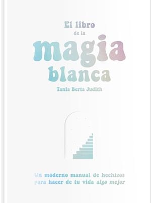 LIBRO DE LA MAGIA BLANCA, EL  | 9788417617288 | BERTA JUDITH, TANIA | Llibreria La Gralla | Librería online de Granollers