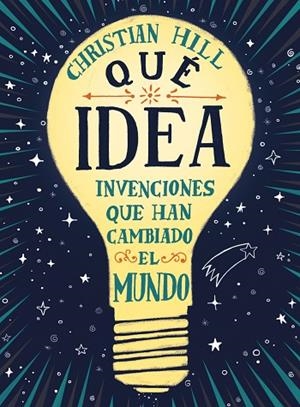 QUÉ IDEA! LAS INVENCIONES QUE HAN CAMBIADO EL MUNDO | 9788417761004 | HILL, CHRISTIAN | Llibreria La Gralla | Librería online de Granollers