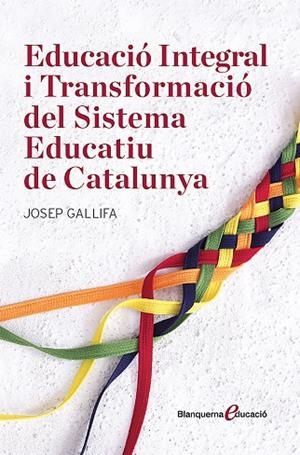 EDUCACIÓ INTEGRAL I RANSFORMACIÓ DEL SISTEMA EDUCATIU DE CATALUNYA | 9788491362135 | GALLIFA, JOSEP | Llibreria La Gralla | Librería online de Granollers