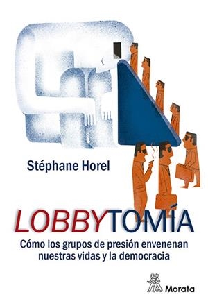 LOBBYTOMÍA CÓMO LOS GRUPOS DE PRESIÓN ENVENENAN NUESTRAS VIDAS Y LA DEMOCRACIA | 9788471129598 | HOREL, STÉPHANE | Llibreria La Gralla | Librería online de Granollers