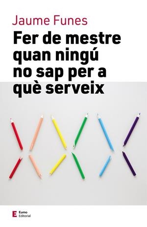 FER DE MESTRE QUAN NINGÚ NO SAP PER A QUÈ SERVEIX | 9788497666749 | FUNES, JAUME | Llibreria La Gralla | Llibreria online de Granollers