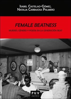 FEMALE BEATNESS  MUJERES, GÉNERO Y POESÍA EN LA GENERACIÓN BEAT | 9788491344902 | CASTELAO GÓMEZ, ISABEL; CARBAJOSA, NATALIA | Llibreria La Gralla | Librería online de Granollers