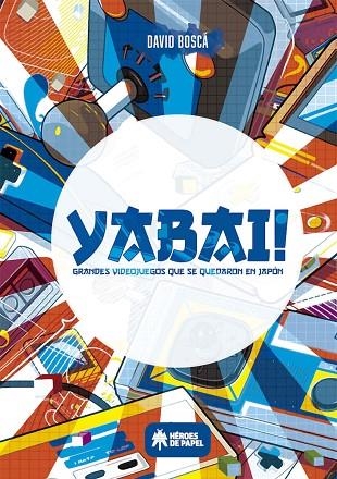 YABAI! GRANDES VIDEOJUEGOS QUE SE QUEDARON EN JAPON | 9788417649180 | BOSCA, DAVID | Llibreria La Gralla | Librería online de Granollers