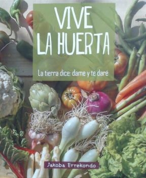 VIVE LA HUERTA LA TIERRA DICE DAME Y TE DARE | 9788493177423 | ERREKONDO, JAKOBA | Llibreria La Gralla | Llibreria online de Granollers