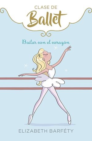 BAILAR CON EL CORAZÓN (CLASE DE BALLET 5) | 9788417922139 | BARFÉTY, ELIZABETH | Llibreria La Gralla | Librería online de Granollers
