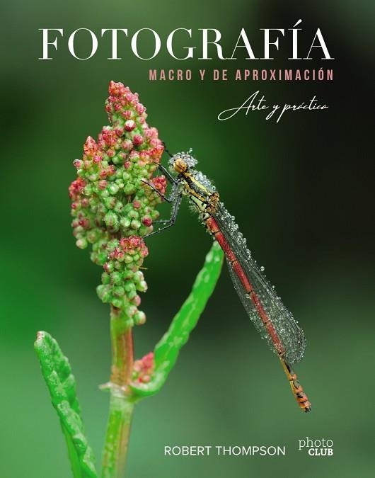 FOTOGRAFÍA MACRO Y DE APROXIMACIÓN. ARTE Y PRÁCTICA | 9788441541573 | THOMPSON, ROBERT | Llibreria La Gralla | Llibreria online de Granollers