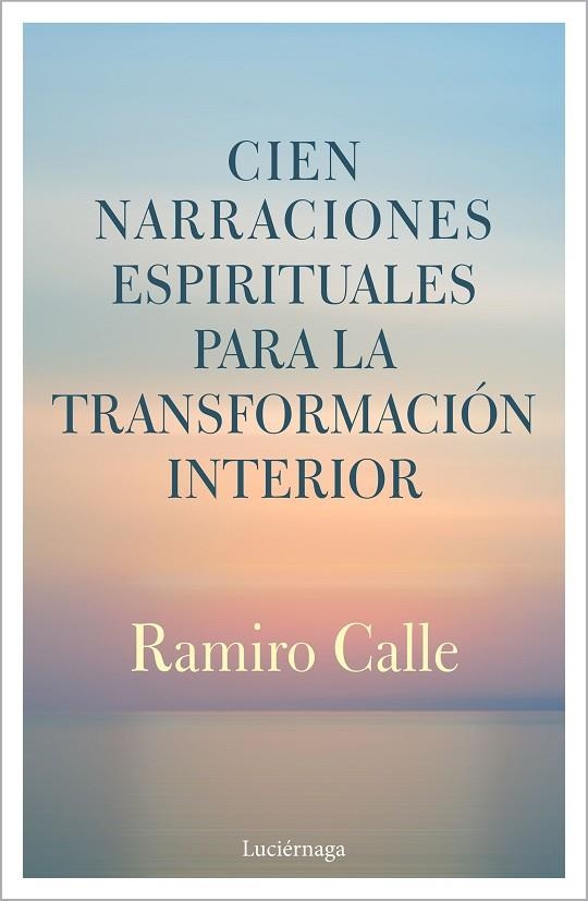 CIEN NARRACIONES ESPIRITUALES PARA LA TRANSFORMACIÓN INTERIOR | 9788412050622 | CALLE, RAMIRO | Llibreria La Gralla | Llibreria online de Granollers